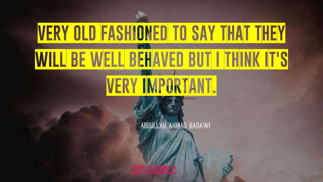 Abdullah Ahmad Badawi Quotes: Very old fashioned to say