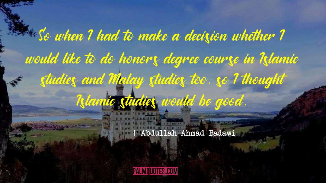 Abdullah Ahmad Badawi Quotes: So when I had to