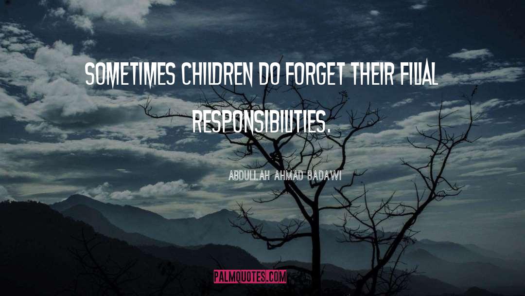 Abdullah Ahmad Badawi Quotes: Sometimes children do forget their
