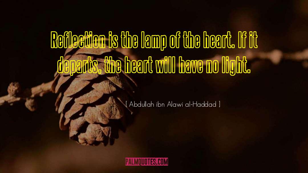 Abdullah Ibn Alawi Al-Haddad Quotes: Reflection is the lamp of