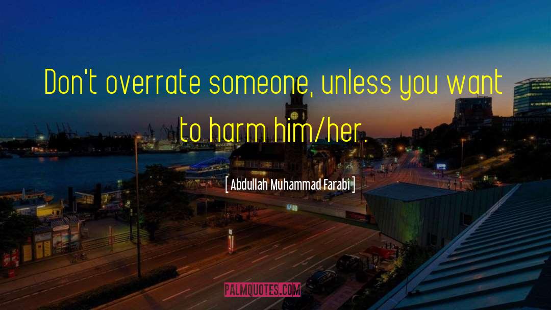 Abdullah Muhammad Farabi Quotes: Don't overrate someone, unless you