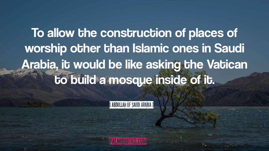 Abdullah Of Saudi Arabia Quotes: To allow the construction of