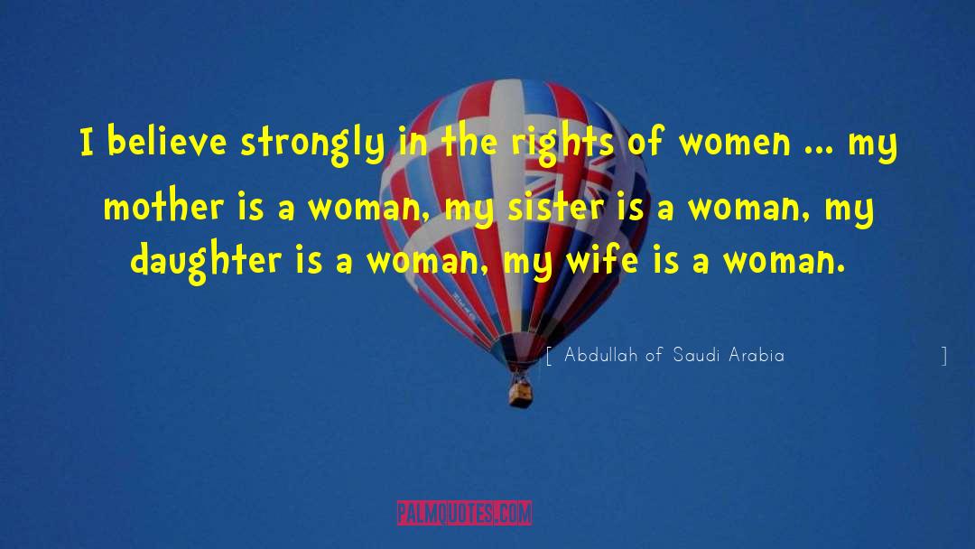 Abdullah Of Saudi Arabia Quotes: I believe strongly in the