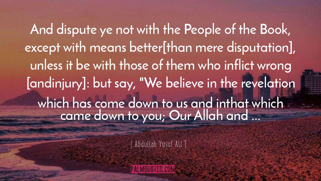 Abdullah Yusuf Ali Quotes: And dispute ye not with