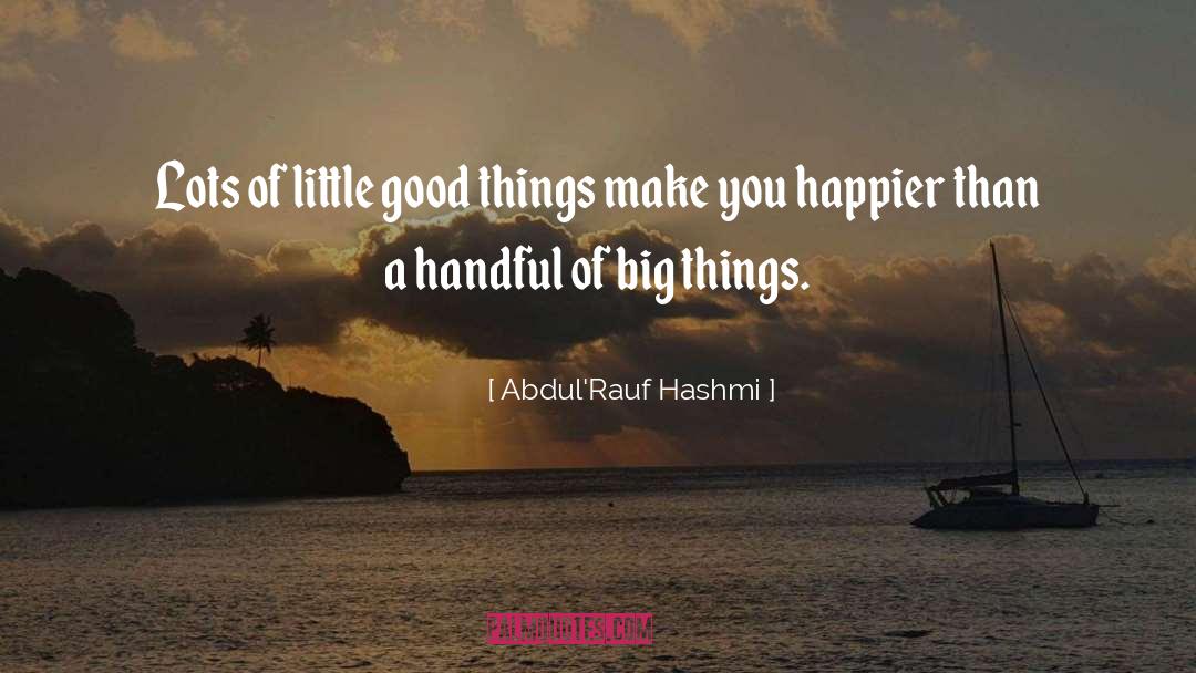 Abdul'Rauf Hashmi Quotes: Lots of little good things