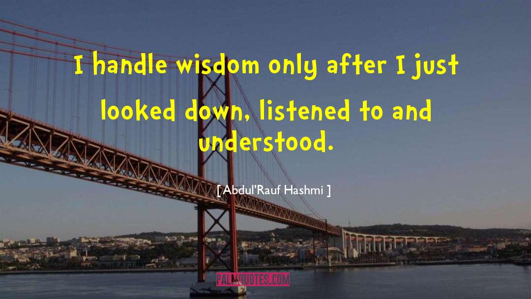 Abdul'Rauf Hashmi Quotes: I handle wisdom only after