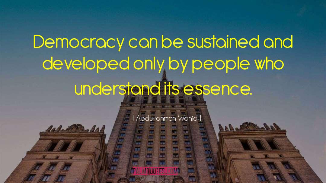 Abdurrahman Wahid Quotes: Democracy can be sustained and