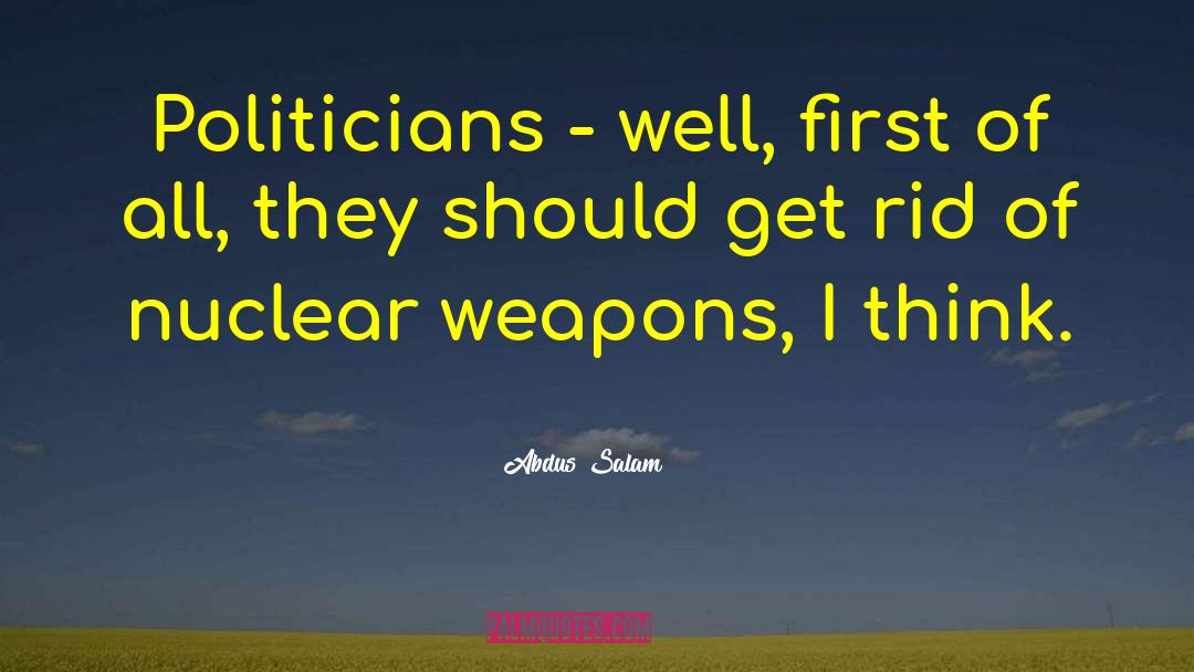 Abdus Salam Quotes: Politicians - well, first of