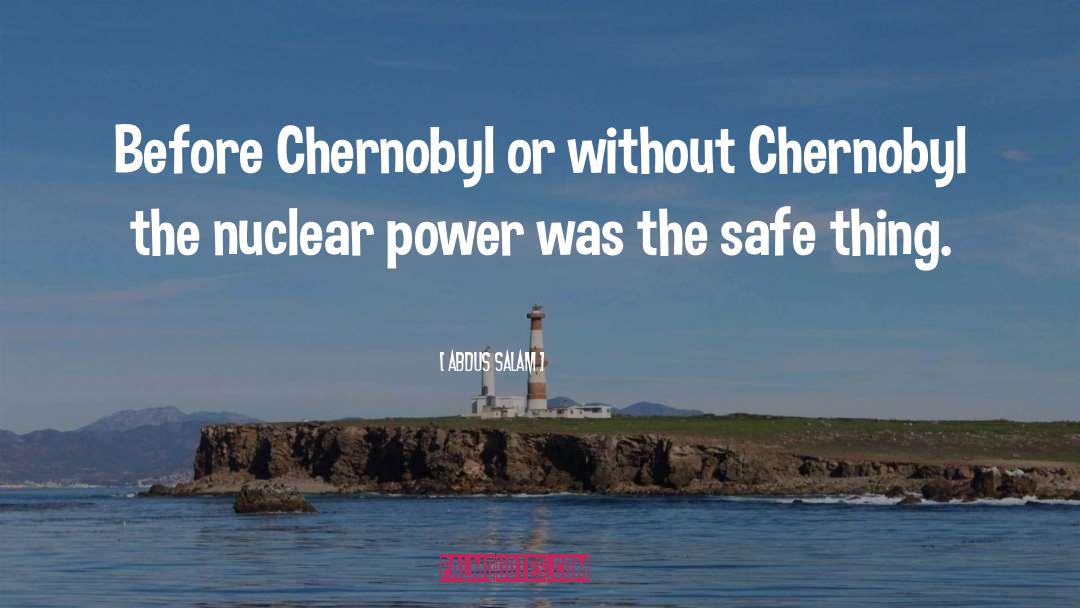 Abdus Salam Quotes: Before Chernobyl or without Chernobyl