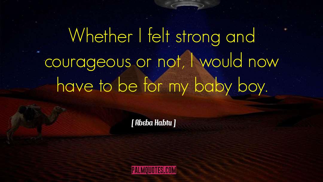Abeba Habtu Quotes: Whether I felt strong and