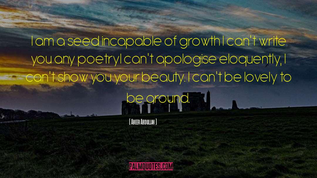 Abeer Abdullah Quotes: I am a seed incapable