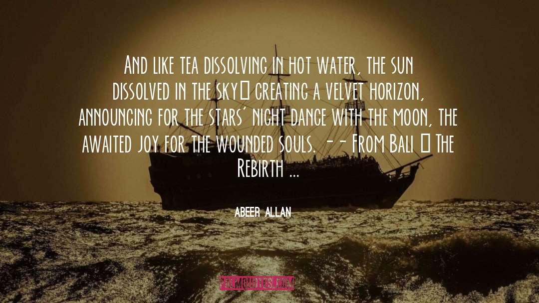 Abeer Allan Quotes: And like tea dissolving in