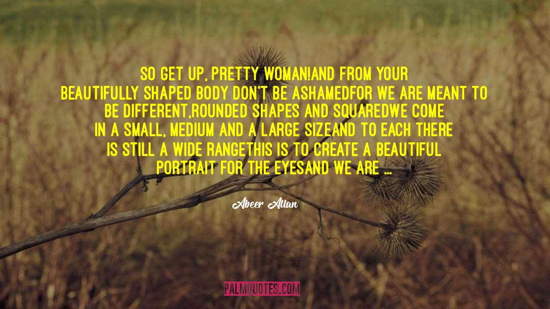 Abeer Allan Quotes: So get up, pretty woman!<br