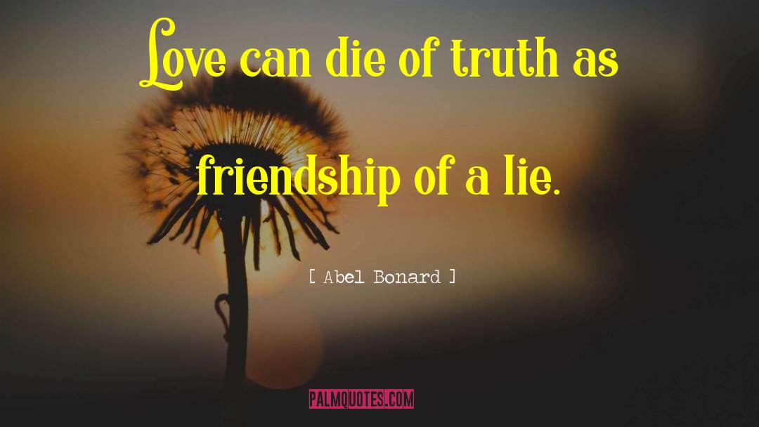 Abel Bonard Quotes: Love can die of truth