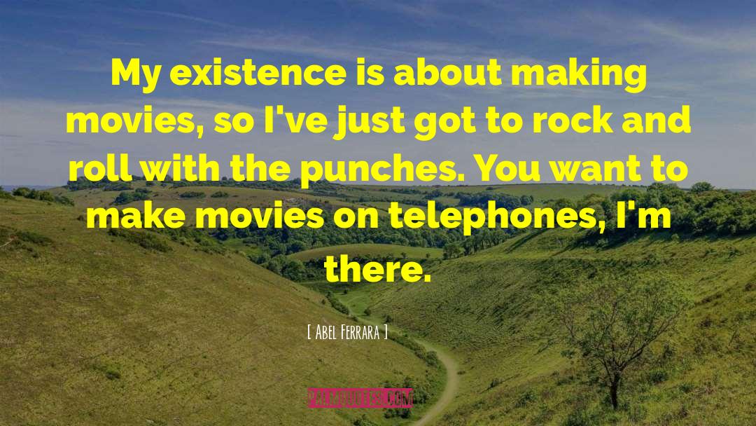 Abel Ferrara Quotes: My existence is about making
