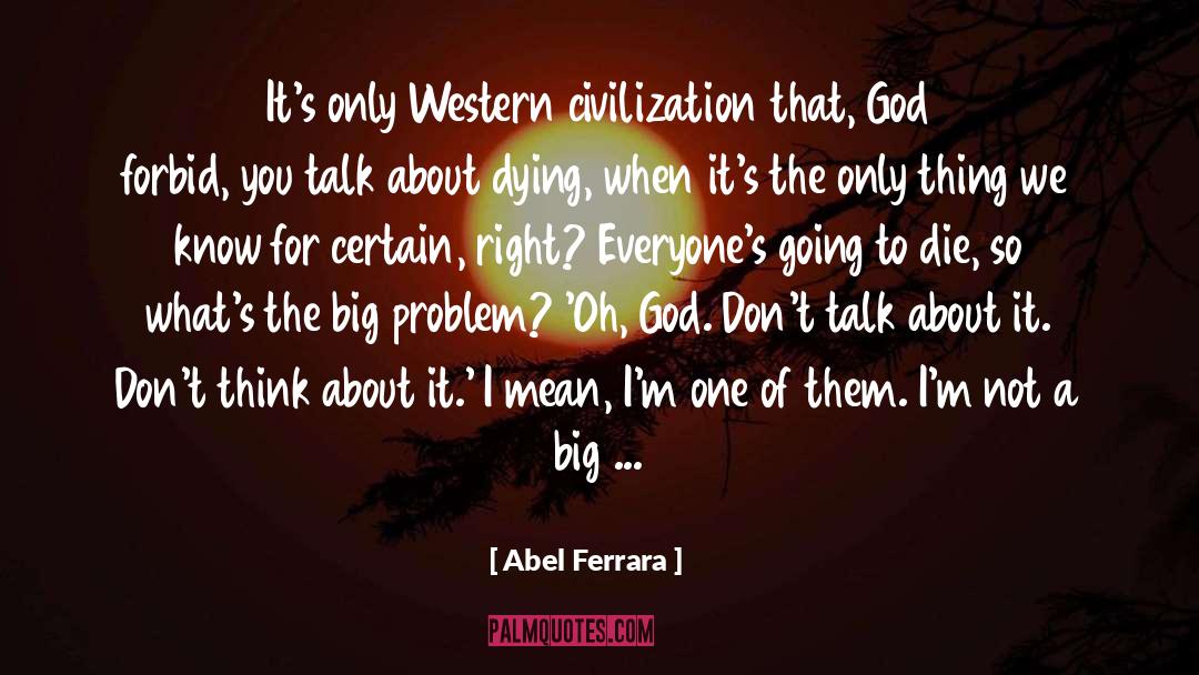 Abel Ferrara Quotes: It's only Western civilization that,