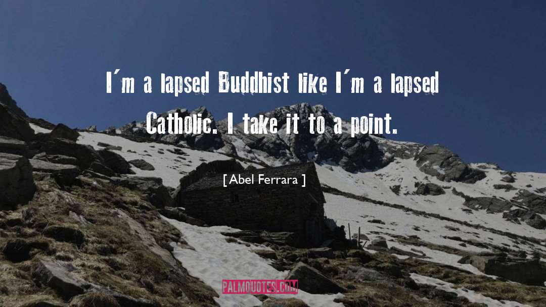 Abel Ferrara Quotes: I'm a lapsed Buddhist like