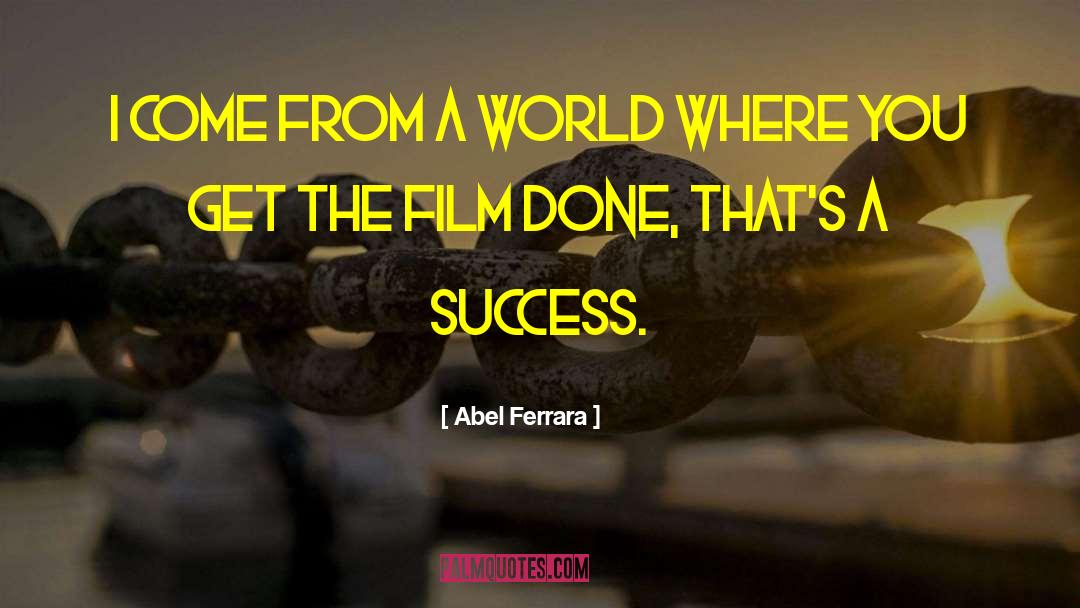 Abel Ferrara Quotes: I come from a world