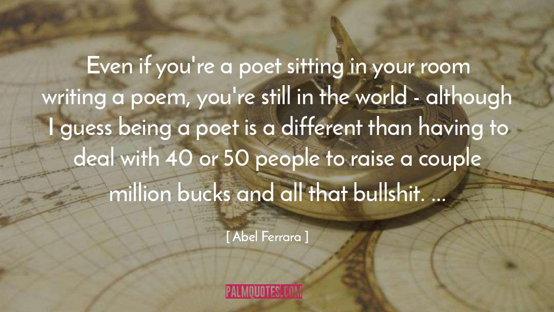 Abel Ferrara Quotes: Even if you're a poet