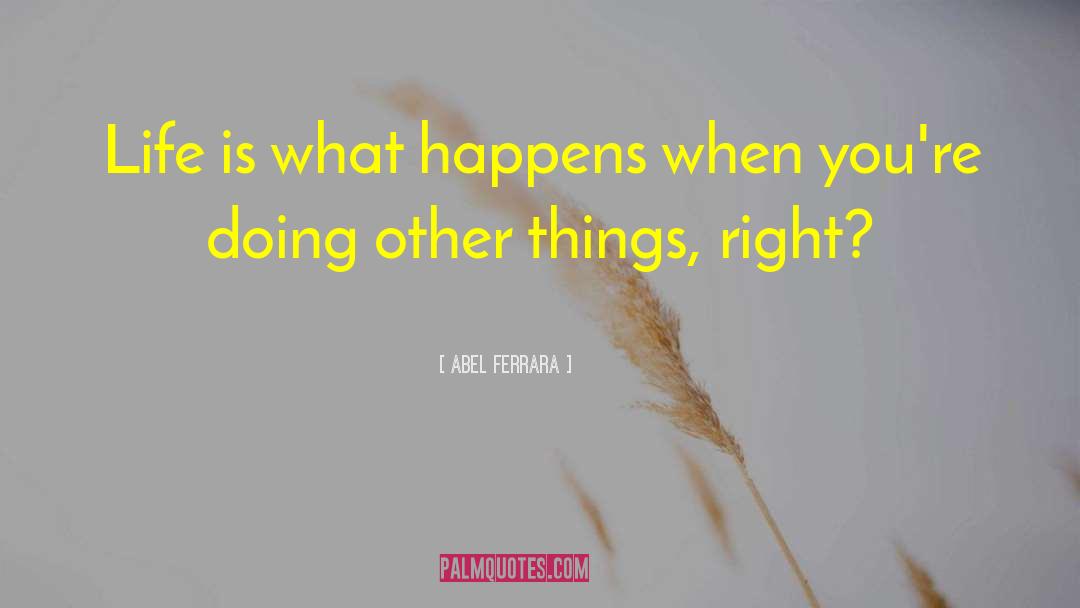 Abel Ferrara Quotes: Life is what happens when