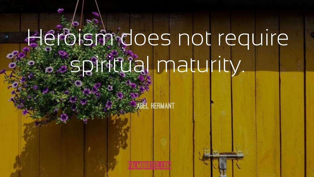 Abel Hermant Quotes: Heroism does not require spiritual