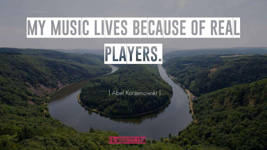 Abel Korzeniowski Quotes: My music lives because of