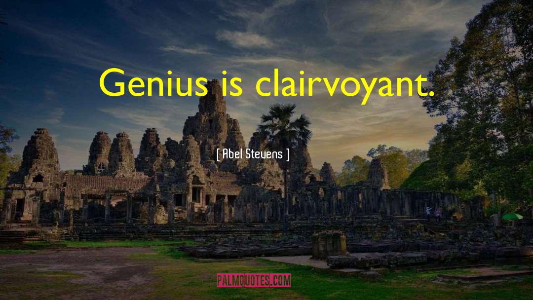 Abel Stevens Quotes: Genius is clairvoyant.