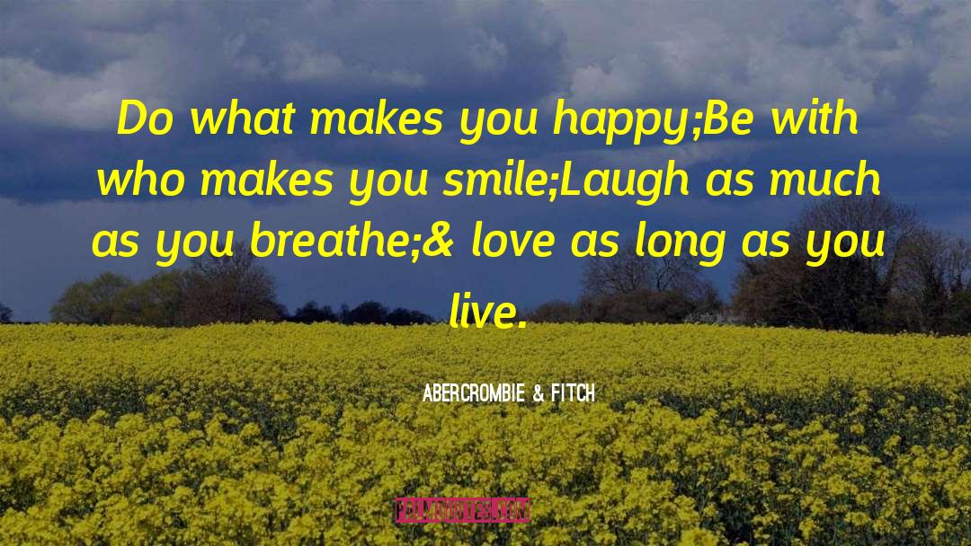 Abercrombie & Fitch Quotes: Do what makes you happy;<br