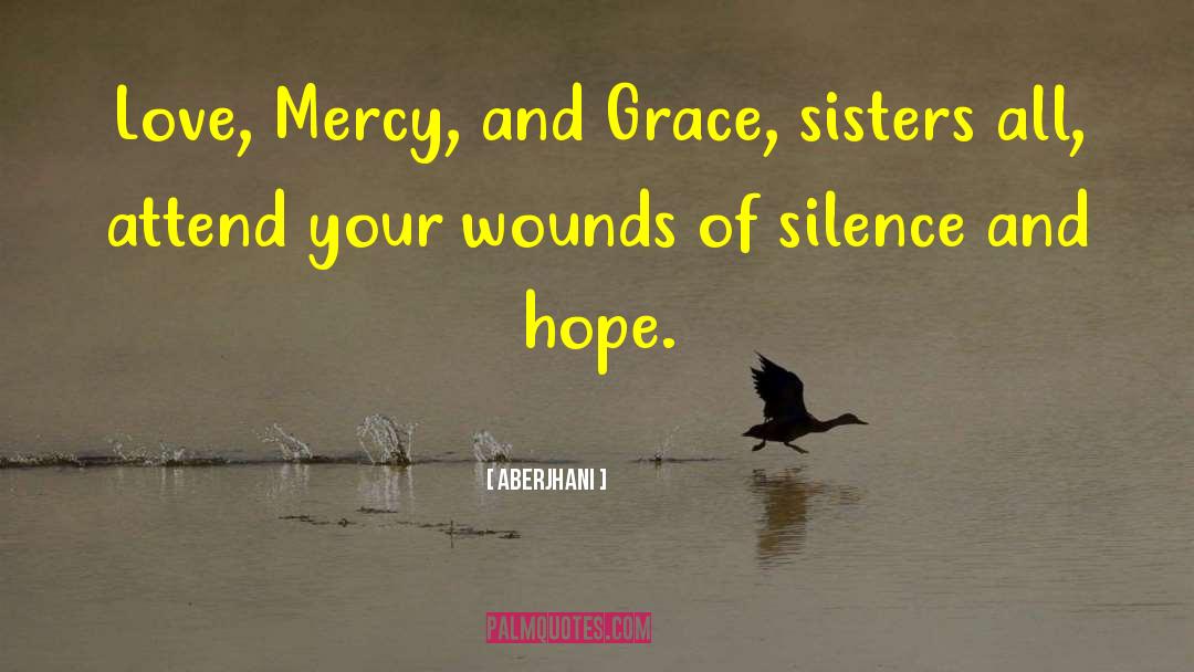 Aberjhani Quotes: Love, Mercy, and Grace, sisters