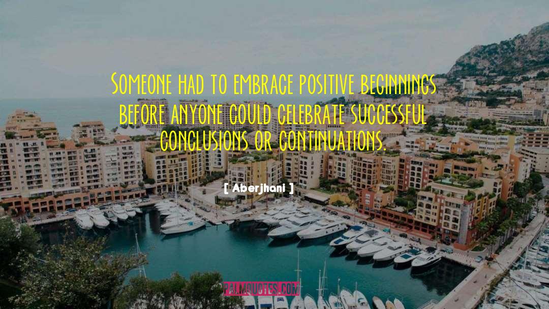 Aberjhani Quotes: Someone had to embrace positive