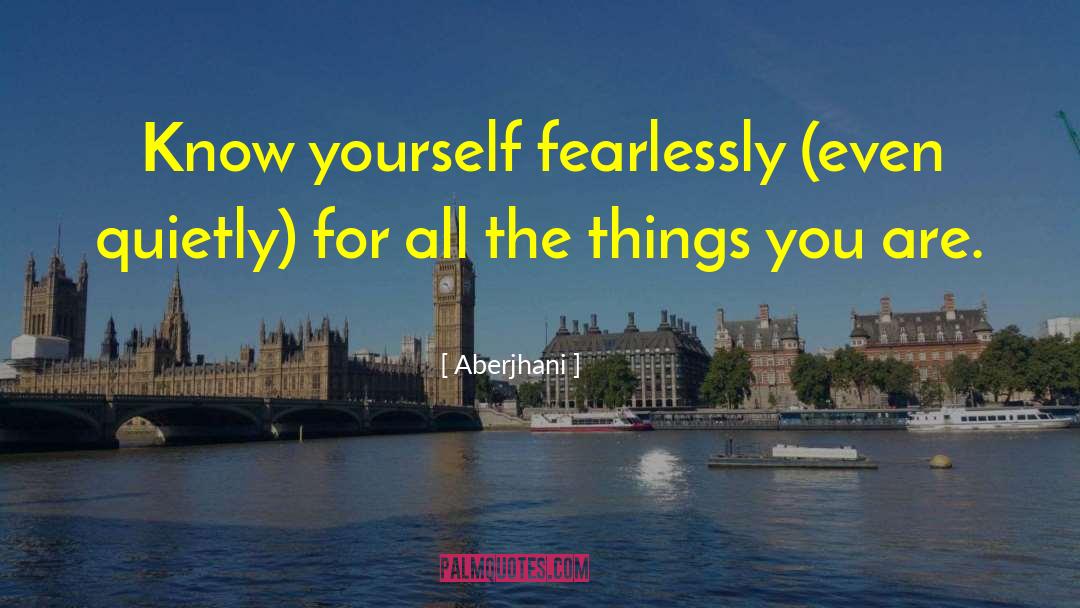 Aberjhani Quotes: Know yourself fearlessly (even quietly)