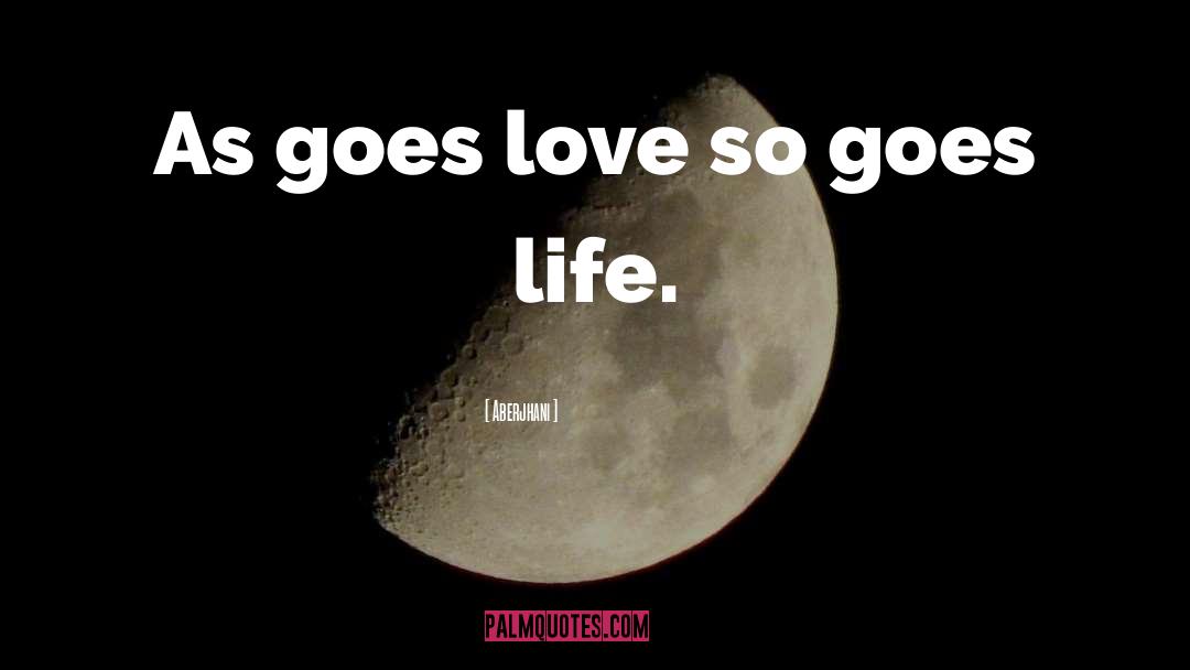 Aberjhani Quotes: As goes love so goes