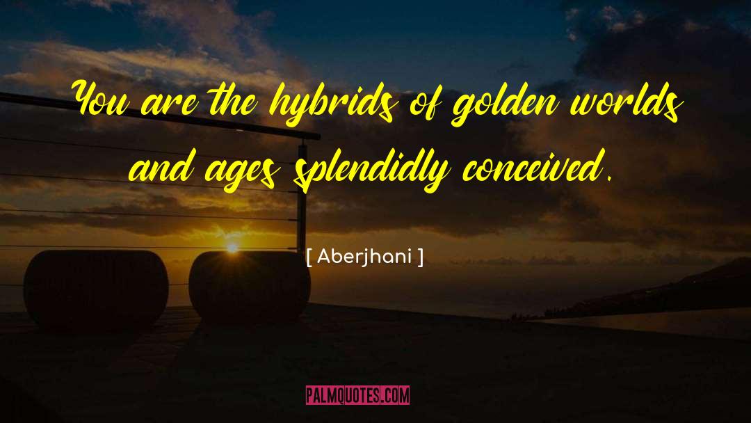 Aberjhani Quotes: You are the hybrids of