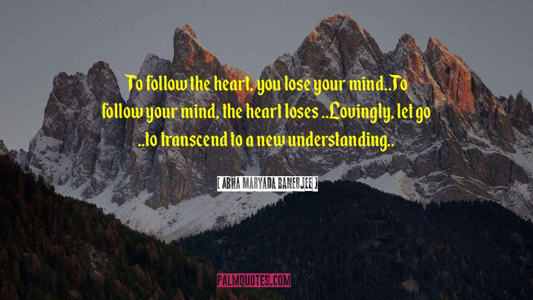 Abha Maryada Banerjee Quotes: To follow the heart, you