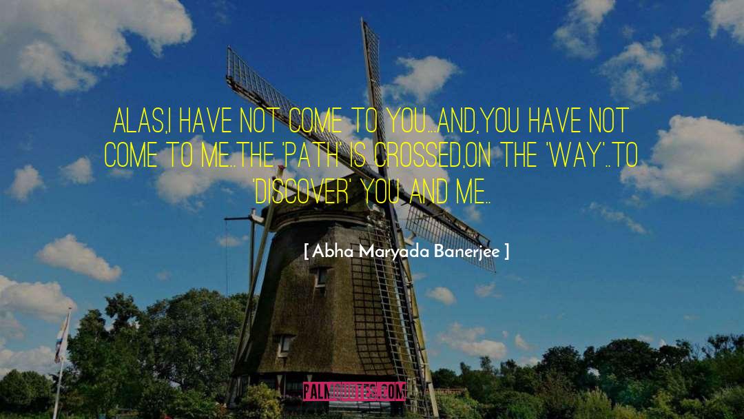 Abha Maryada Banerjee Quotes: Alas,I have not come to