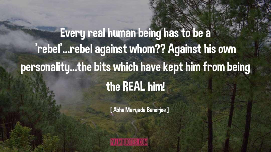 Abha Maryada Banerjee Quotes: Every real human being has