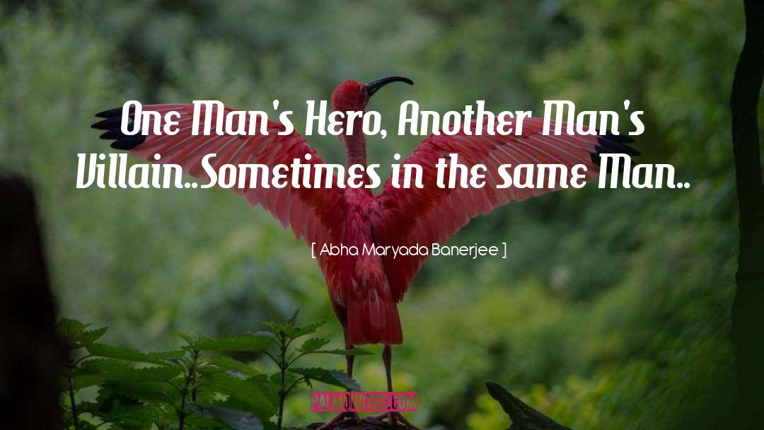 Abha Maryada Banerjee Quotes: One Man's Hero, Another Man's