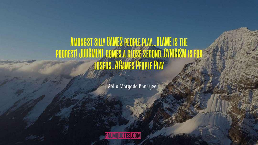 Abha Maryada Banerjee Quotes: Amongst silly GAMES people play...BLAME