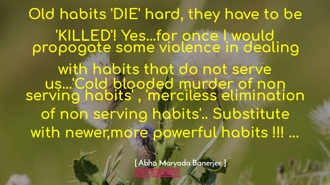 Abha Maryada Banerjee Quotes: Old habits 'DIE' hard, they