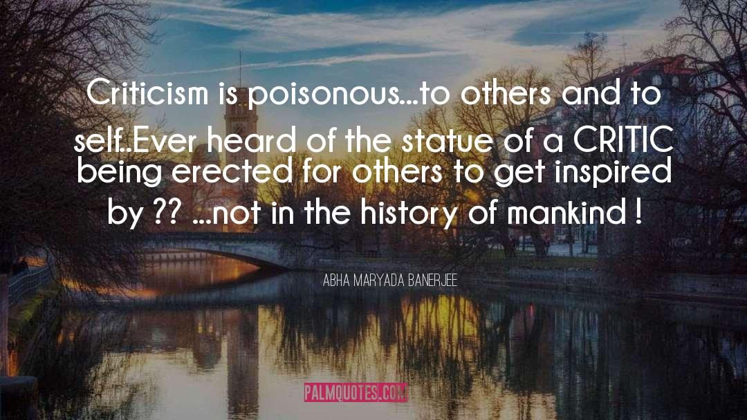 Abha Maryada Banerjee Quotes: Criticism is poisonous...to others and