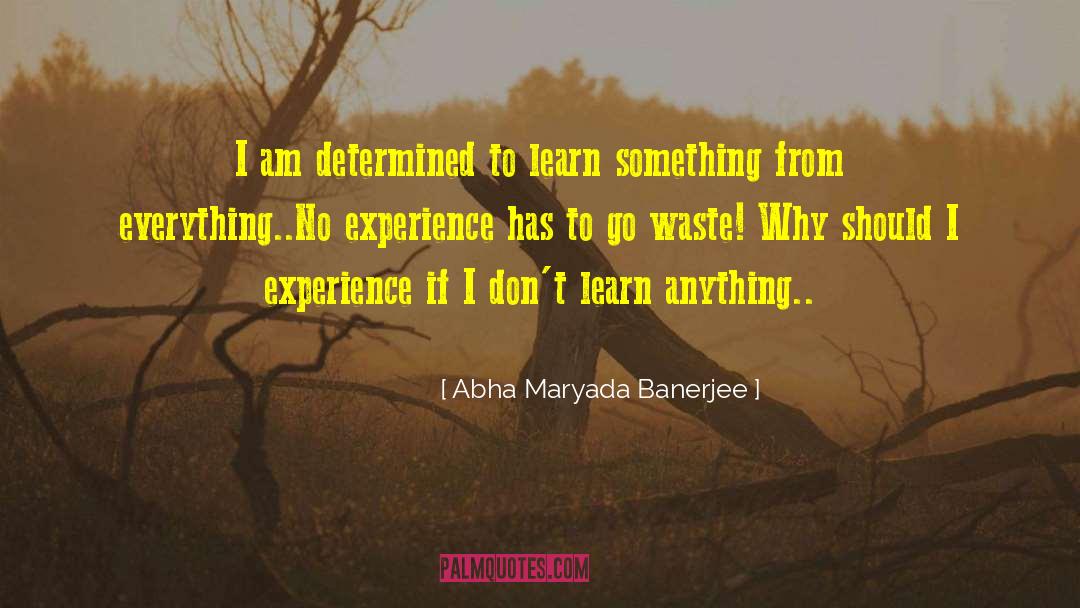 Abha Maryada Banerjee Quotes: I am determined to learn