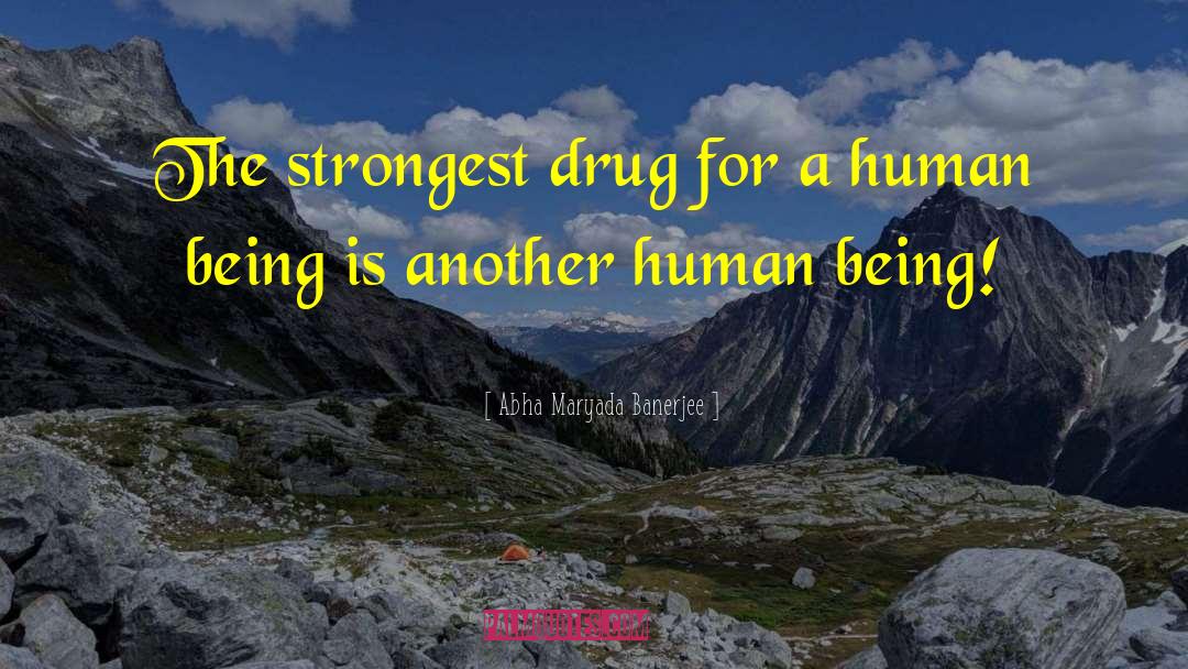 Abha Maryada Banerjee Quotes: The strongest drug for a