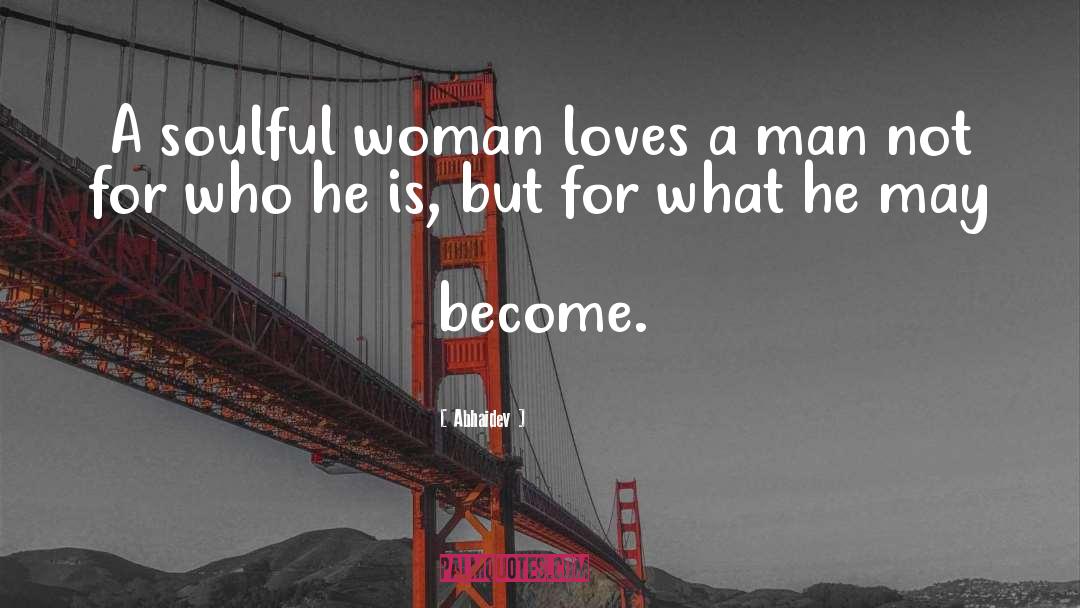 Abhaidev Quotes: A soulful woman loves a