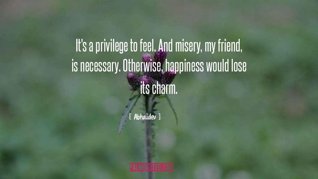 Abhaidev Quotes: It's a privilege to feel.