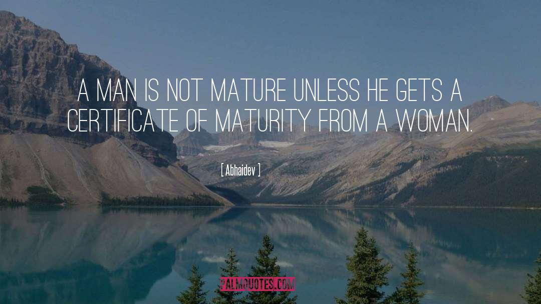 Abhaidev Quotes: A man is not mature