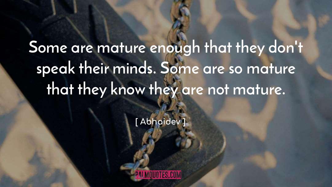 Abhaidev Quotes: Some are mature enough that