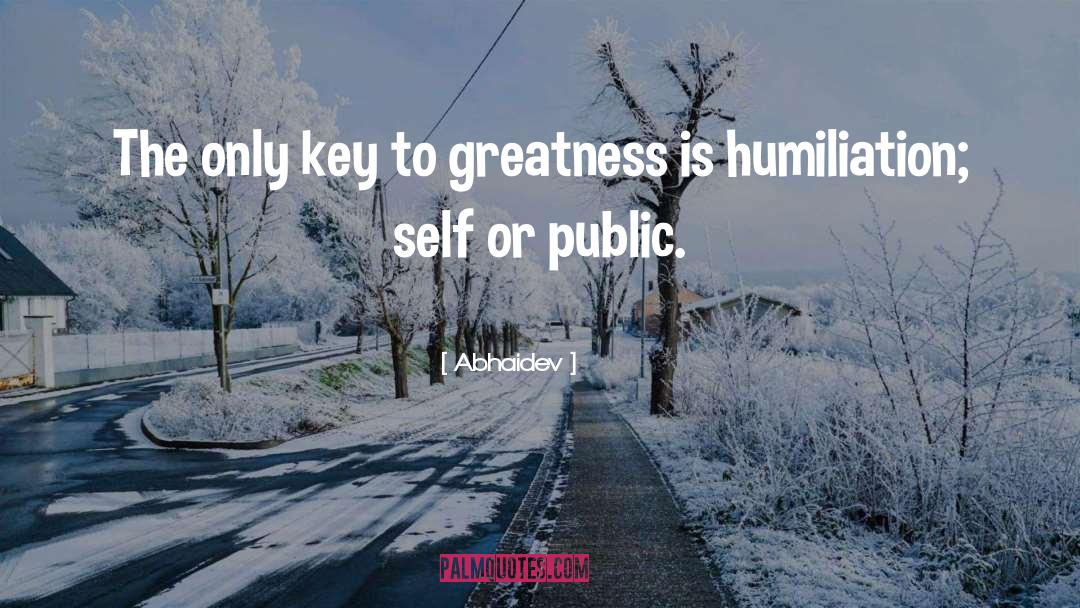 Abhaidev Quotes: The only key to greatness