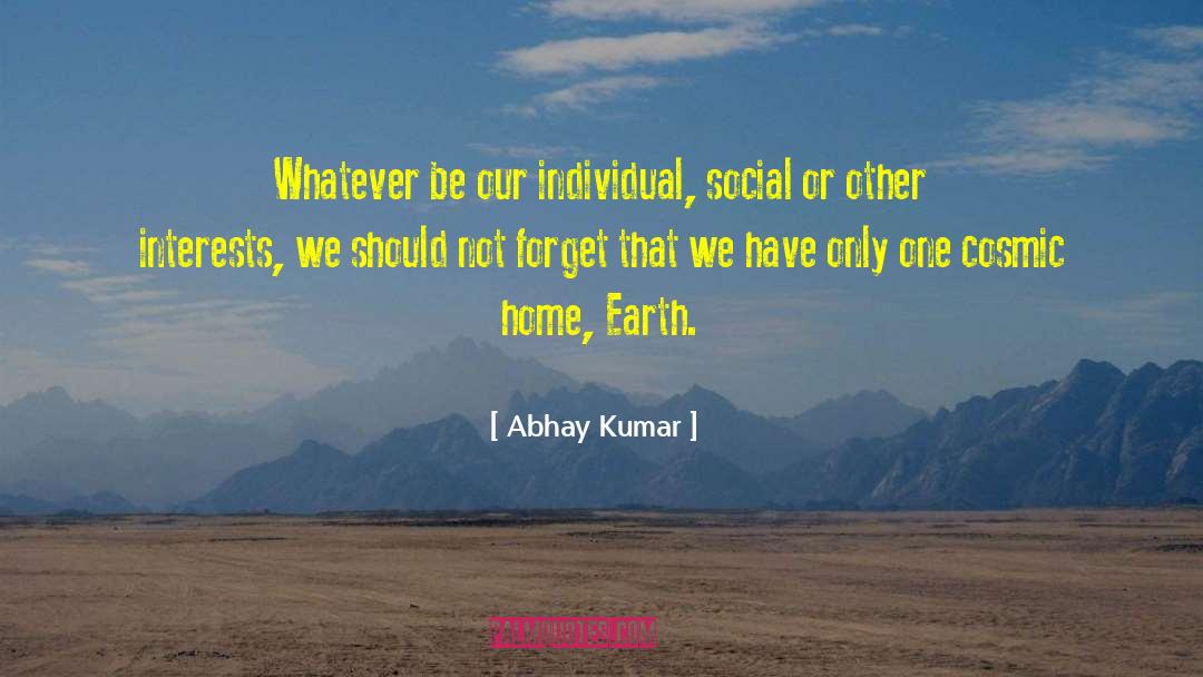 Abhay Kumar Quotes: Whatever be our individual, social