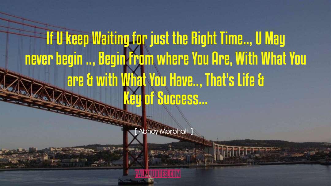 Abhay Morbhatt Quotes: If U keep Waiting for
