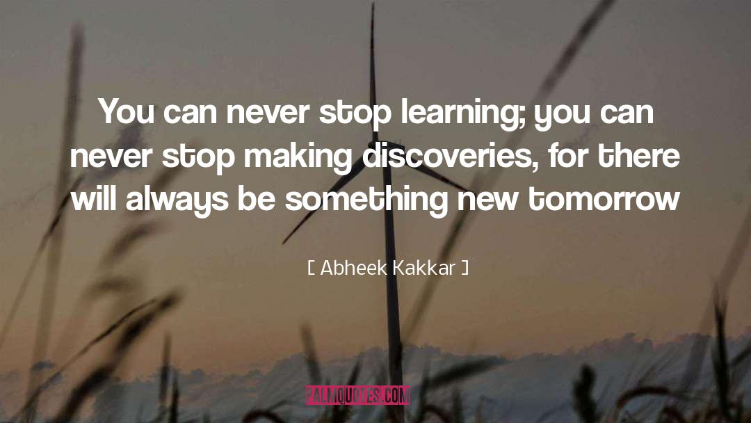 Abheek Kakkar Quotes: You can never stop learning;
